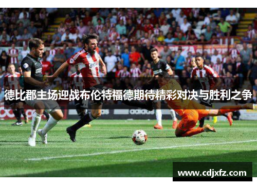 德比郡主场迎战布伦特福德期待精彩对决与胜利之争