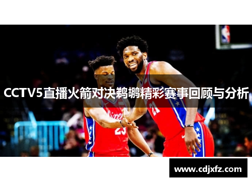 CCTV5直播火箭对决鹈鹕精彩赛事回顾与分析