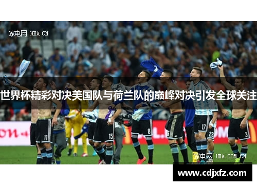 世界杯精彩对决美国队与荷兰队的巅峰对决引发全球关注