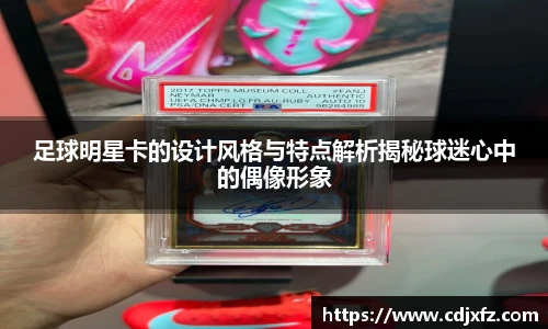 足球明星卡的设计风格与特点解析揭秘球迷心中的偶像形象